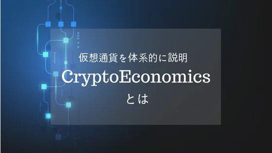 仮想通貨を体系的に説明するCryptoEconomicsとは？