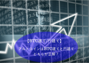 アルトコインはBTC建てと円建てのどちらで考えるべき？