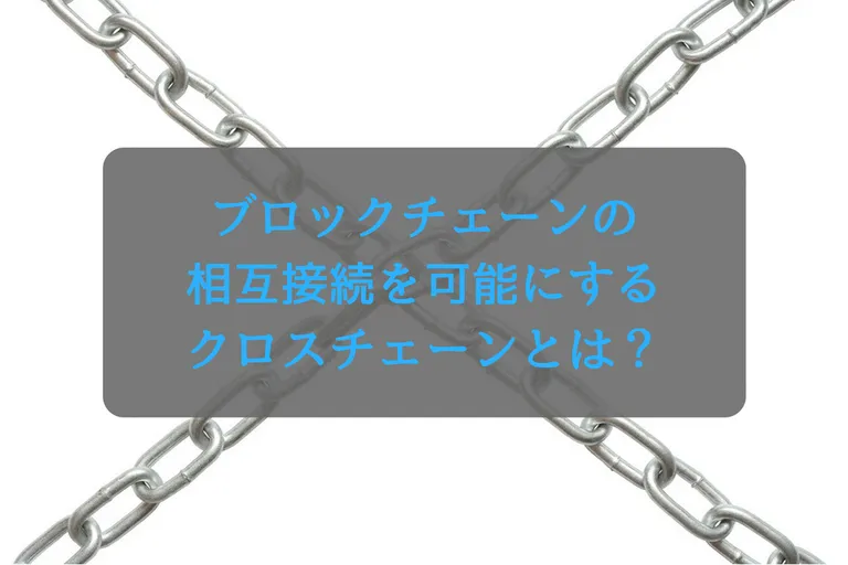 クロスチェーンとは?ブロックチェーン間接続を可能にする技術を解説
