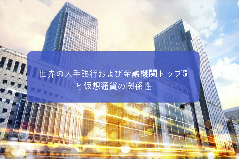 世界の大手銀行および金融機関トップ5と仮想通貨の関係性