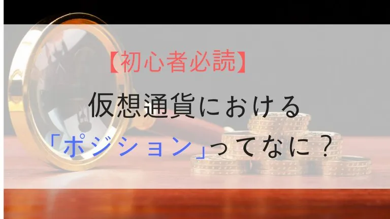 【初心者必読】仮想通貨におけるポジションってなに?現物取引とレバレッジ取引のポジションを解説!