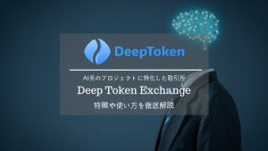 DeepToken Exchangeの特徴について徹底解説！AI系プロジェクトに特化した仮想通貨取引所