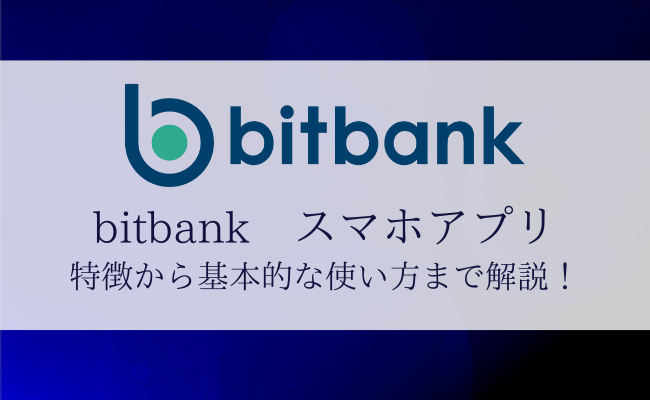 bitbank(ビットバンク)スマホアプリの特徴・基本的な使い方を解説！