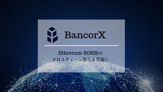EthereumとEOS間のクロスチェーン取引を可能にするBancorXの仕組みを解説
