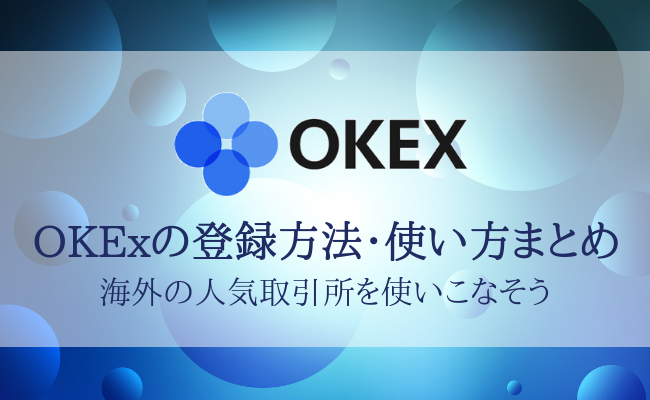 取引所OKExの登録方法・使い方まとめ！口座開設から初期設定まで解説