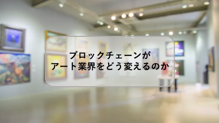 ブロックチェーンがアート業界をどう変えるのか?ビジネスマンに向け徹底解説!