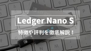 Ledger Nano S (レジャーナノS) の特徴や評判、メリット・デメリットを徹底解説！