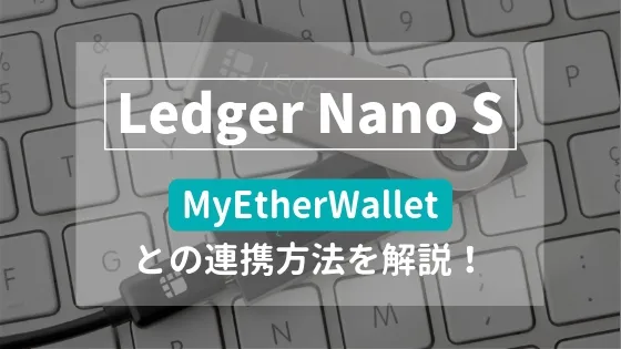 Ledger Nano SとMyEtherWalletの連携方法を解説！LedgerでETHやERC20トークンを管理する！