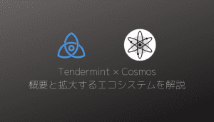Tendermintの概要と仕組み、Cosmosとの関連性、取り巻くエコシステムに関してを解説