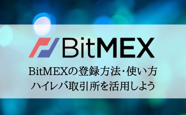 BitMEX(ビットメックス)の登録・使い方の初心者ガイド！ハイレバレッジ取引所を使いこなそう