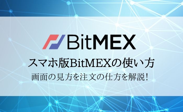 【スマホ版BitMEX（ビットメックス）の使い方】買い方・売り方やチャートの見方を解説