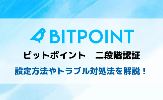 BITPoint(ビットポイント)二段階認証を解説!設定方法やログインできない時の対処法とは?