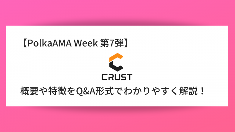 【PolkaAMA Week 第7弾】『Crust Network』概要や特徴、AMAの内容をQ＆A形式で解説