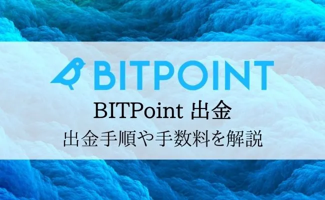 BITPoint(ビットポイント)の出金まとめ!手順や手数料、できないときの対処法まで