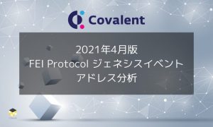 【2021年4月】FEI Protocolのジェネシスイベント分析 – Covalent提供リサーチレポート