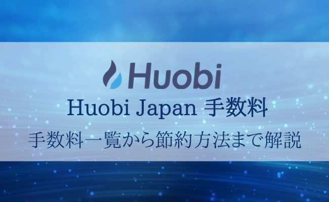Huobi Japan(フォビジャパン)手数料ガイド！入出金・取引手数料まとめ