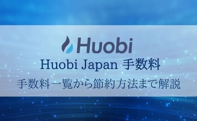 Huobi Japan(フォビジャパン)手数料ガイド!入出金・取引手数料まとめ