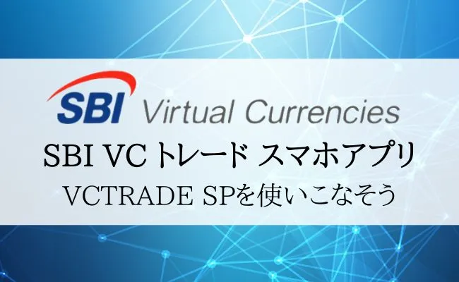 SBI VCトレードアプリ「VCTRADE SP」の使い方を徹底解説!