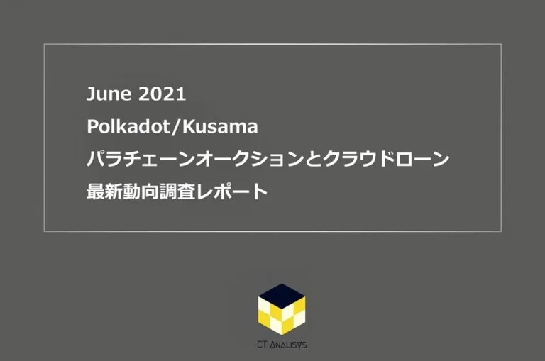 CT Analysis第19回レポート『Polkadot/Kusama パラチェーンオークションとクラウドローン 最新動向調査レポート』を無料公開