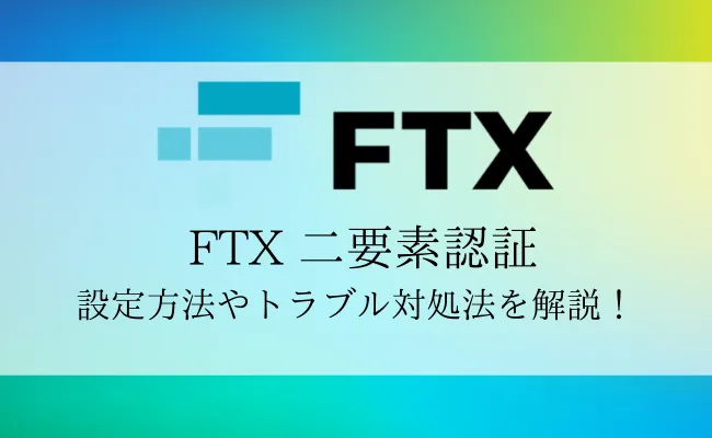 FTXの二要素認証(二段階認証)を解説!設定方法や認証失敗時の対処法をマスターしよう