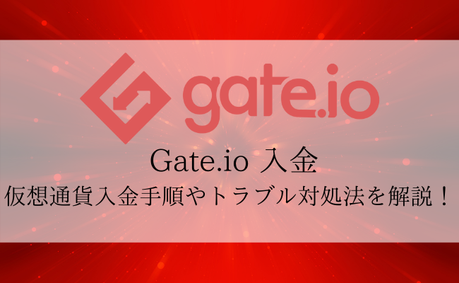 Gate.ioの入金を完全解説！入金手順やトラブル時の対処法を確認しよう