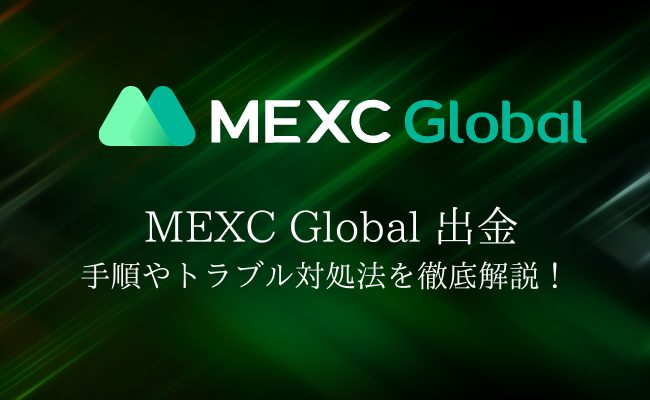 MEXC Globalの出金まとめ！手順や手数料、出金できないときのチェックポイントを解説