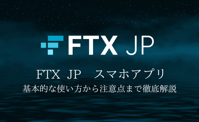 仮想通貨取引所「FTX JP」のスマホアプリの使い方まとめ！登録から利用方法まで