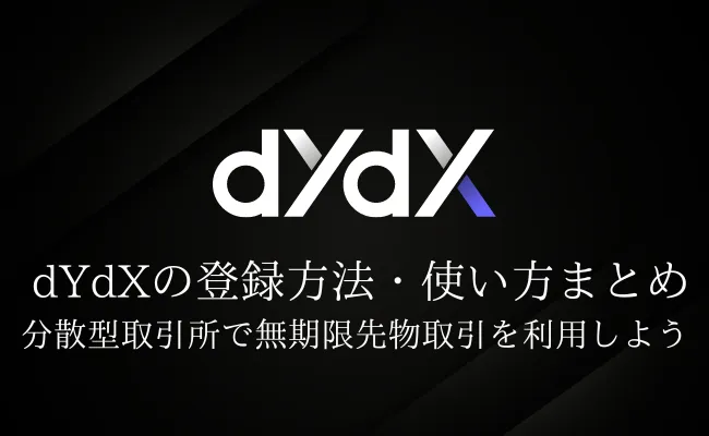 分散型取引所「dYdX」とは？ 登録方法や使い方・手数料を徹底解説！