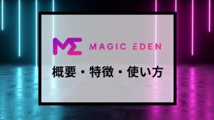Magic Eden (マジックエデン) とは？使い方、NFT購入・出品方法を解説