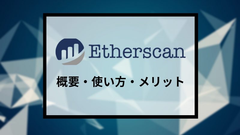 イーサスキャン（Etherscan）の使い方 | メリットと活用方法を解説