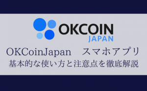 OKCoinJapan（オーケーコイン・ジャパン）のスマホアプリ使い方まとめ！登録から利用方法まで
