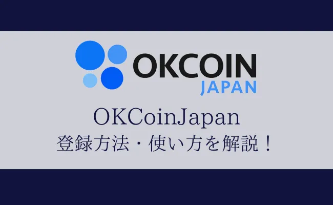 OKJ（旧オーケーコイン・ジャパン）の登録方法から使い方まで解説！