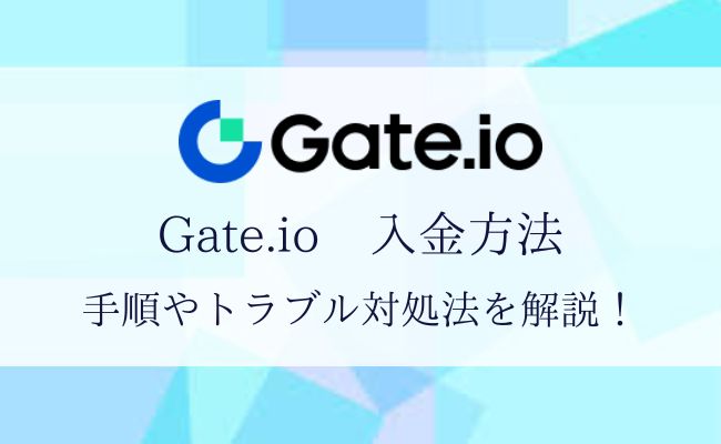 Gate.ioの入金を完全解説！入金手順やトラブル時の対処法を確認しよう