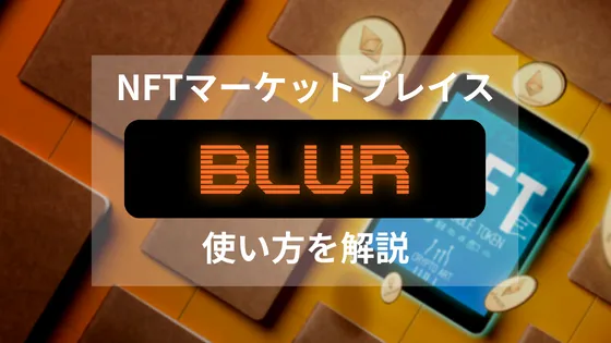 NFTプロジェクト「Blur」の使い方を解説|購入や出品方法も