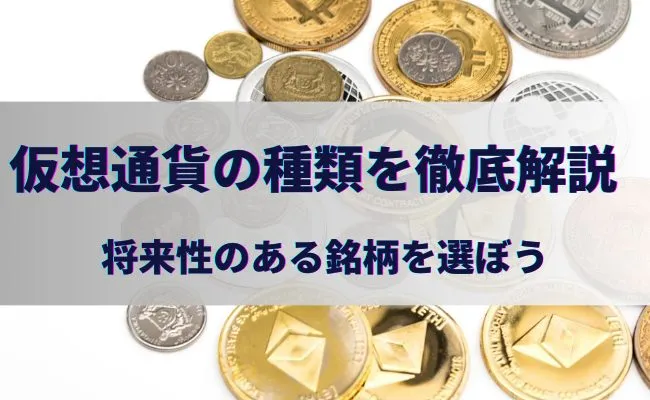 仮想通貨の種類を徹底解説！特徴を把握して将来性のある銘柄を選ぼう