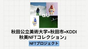 【地方創生】秋田公立美術大学×秋田市×KDDIによる「秋美NFTコレクション」とは
